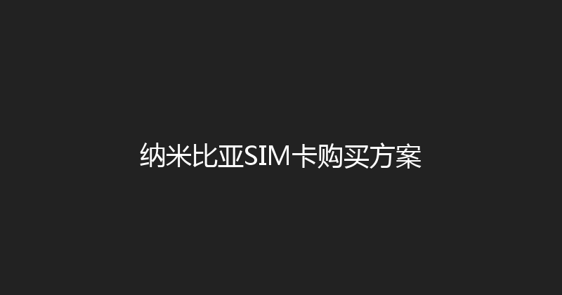 纳米比亚SIM卡购买方案 