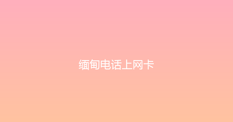 缅甸电话上网卡 