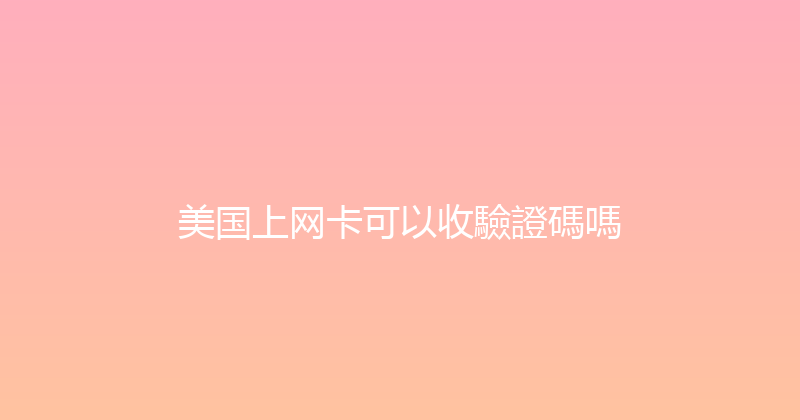美国上网卡可以收驗證碼嗎 
