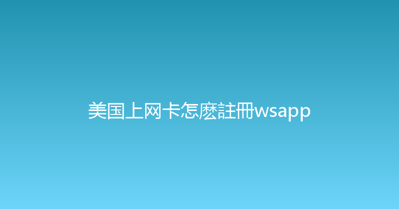 美国上网卡怎麽註冊wsapp 