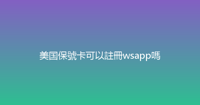 美国保號卡可以註冊wsapp嗎 