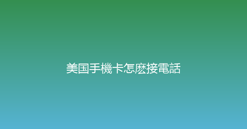 美国手機卡怎麽接電話 