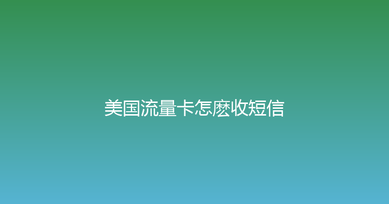 美国流量卡怎麽收短信 