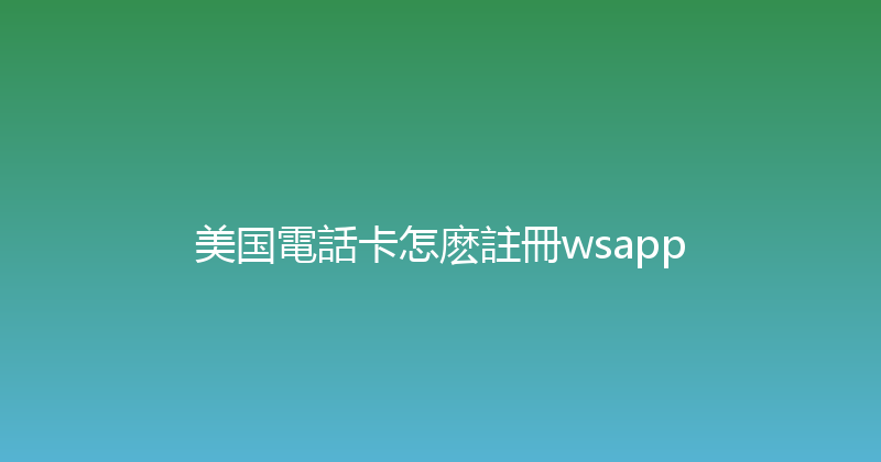 美国電話卡怎麽註冊wsapp 