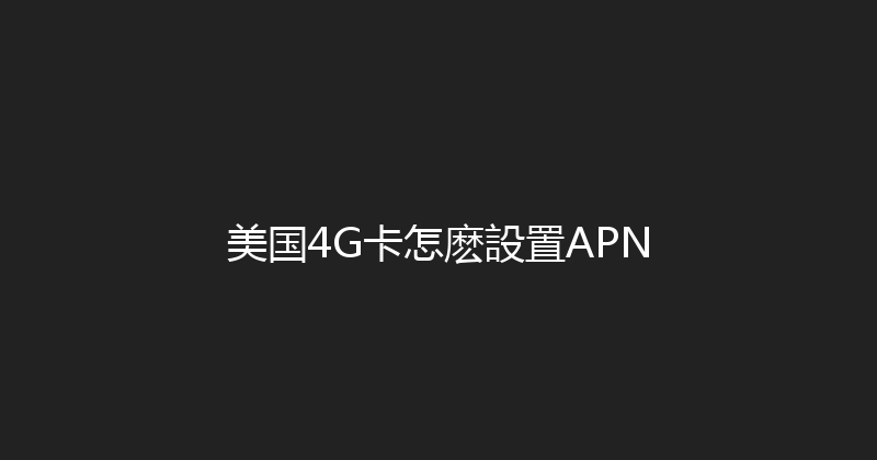 美国4G卡怎麽設置APN 