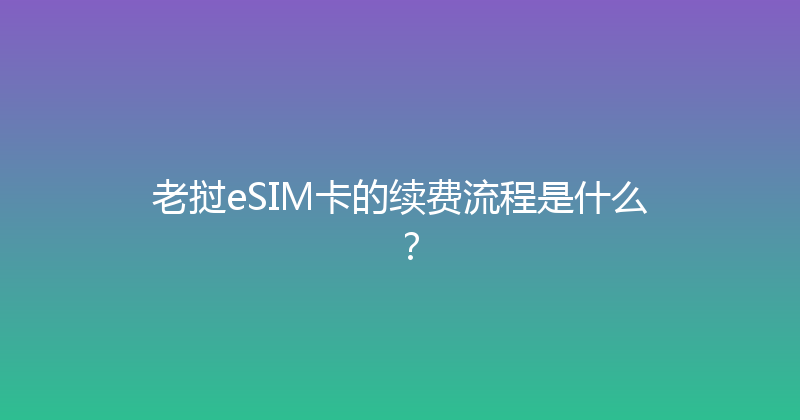 老挝eSIM卡的续费流程是什么？ 