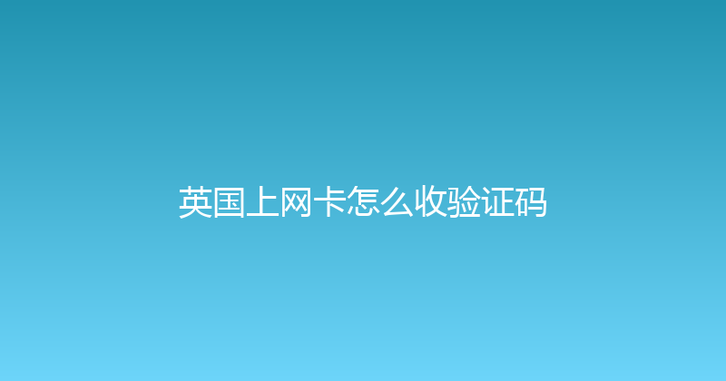 英国上网卡怎么收验证码 