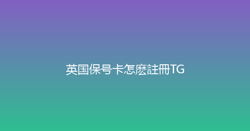 英国保号卡怎麽註冊TG 