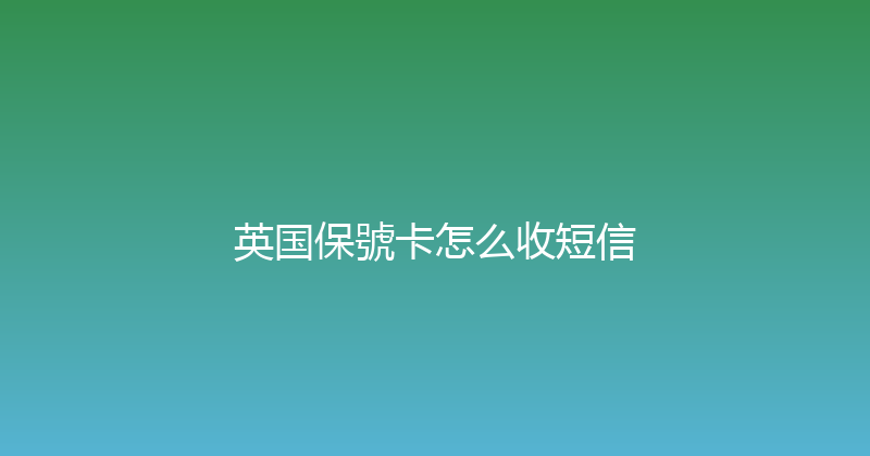 英国保號卡怎么收短信 