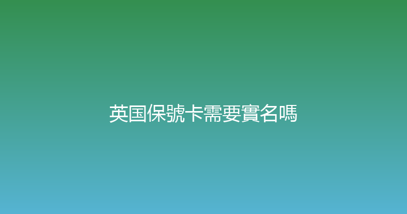 英国保號卡需要實名嗎 