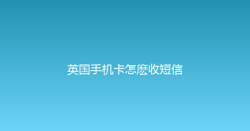 英国手机卡怎麽收短信 