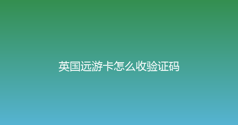 英国远游卡怎么收验证码 