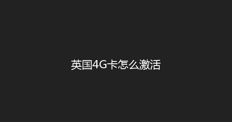 英国4G卡怎么激活 