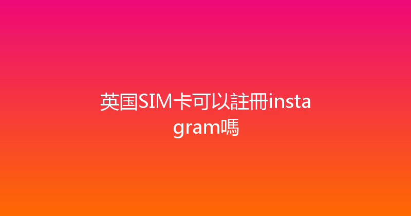 英国SIM卡可以註冊instagram嗎 