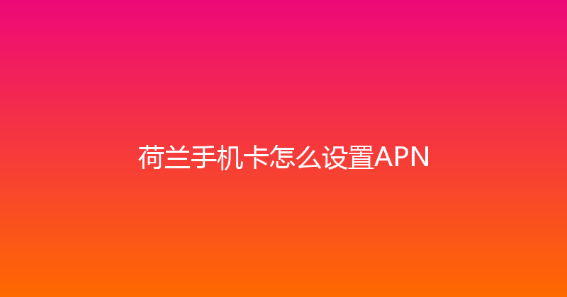 荷兰手机卡怎么设置APN 