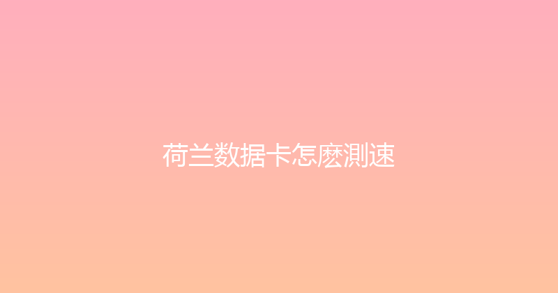 荷兰数据卡怎麽測速 