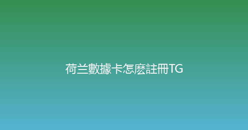荷兰數據卡怎麽註冊TG 