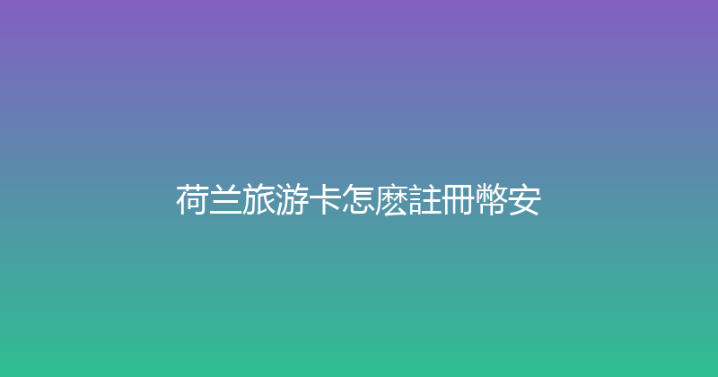 荷兰旅游卡怎麽註冊幣安 