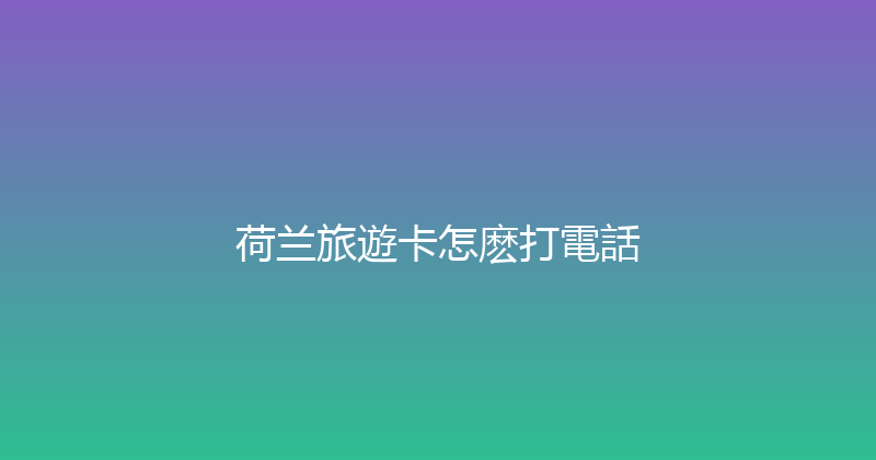 荷兰旅遊卡怎麽打電話 