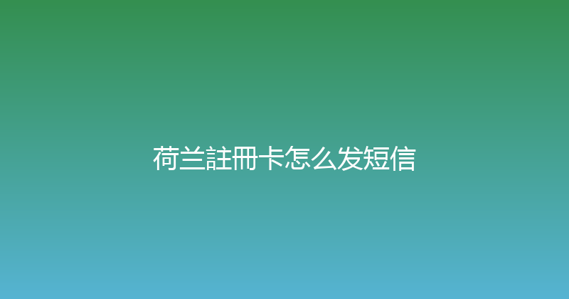 荷兰註冊卡怎么发短信 