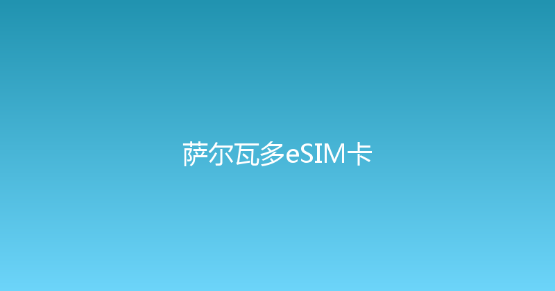 萨尔瓦多eSIM卡 
