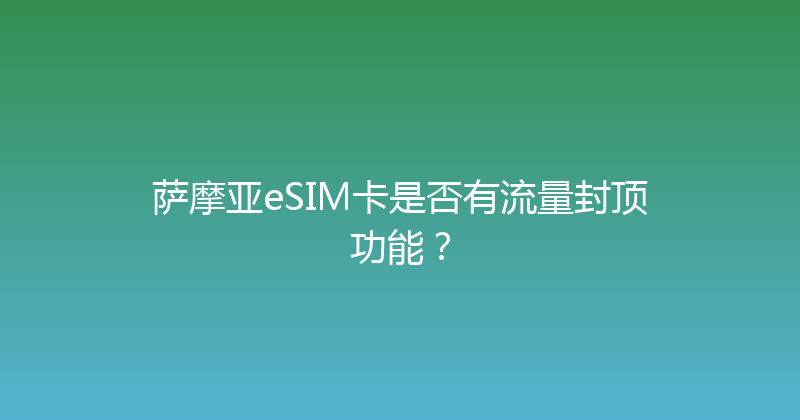 萨摩亚eSIM卡是否有流量封顶功能？ 