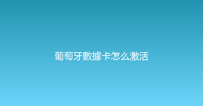 葡萄牙數據卡怎么激活 