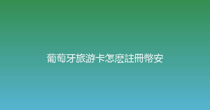 葡萄牙旅游卡怎麽註冊幣安 