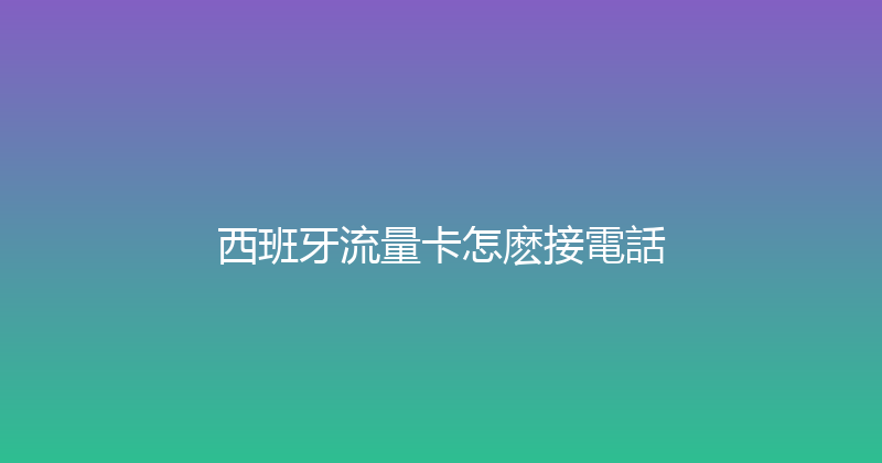 西班牙流量卡怎麽接電話 