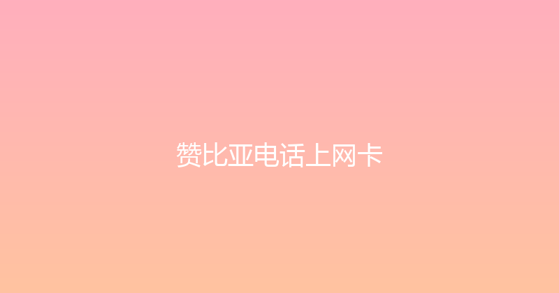 赞比亚电话上网卡 