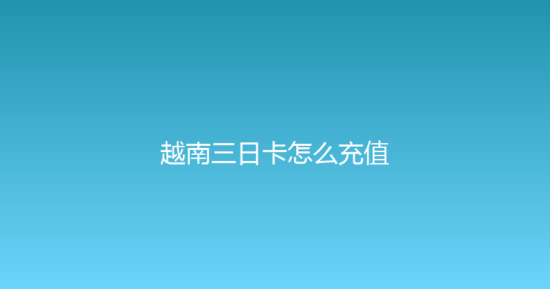 越南三日卡怎么充值 