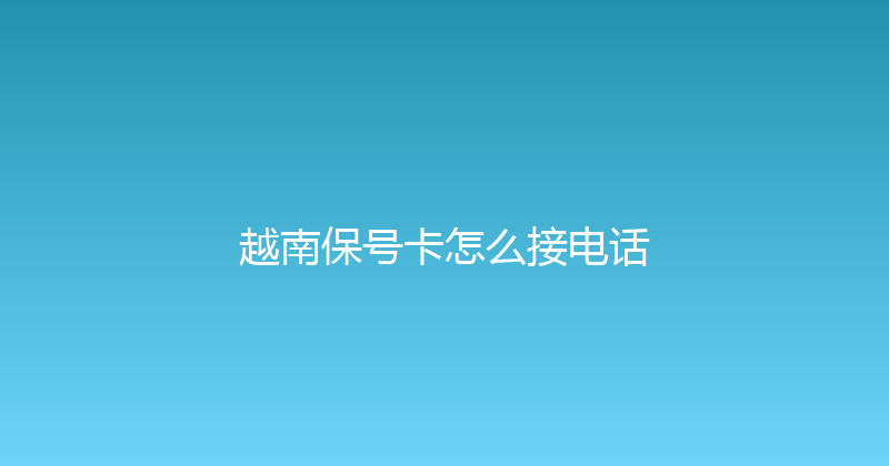 越南保号卡怎么接电话 