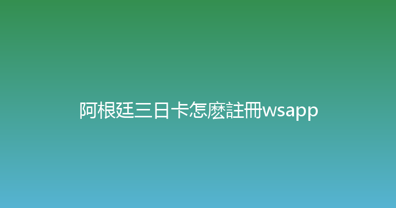 阿根廷三日卡怎麽註冊wsapp 