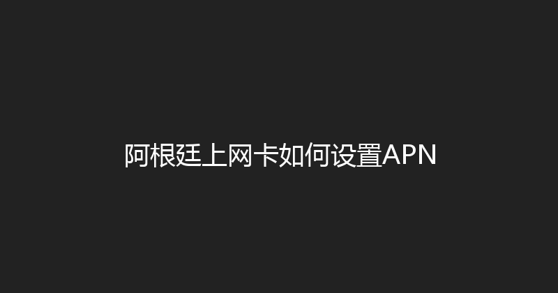 阿根廷上网卡如何设置APN 