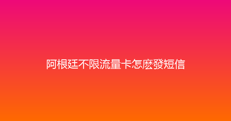 阿根廷不限流量卡怎麽發短信 