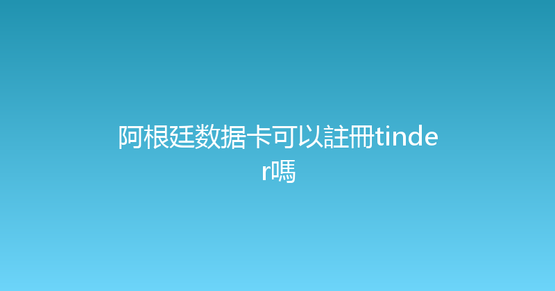阿根廷数据卡可以註冊tinder嗎 