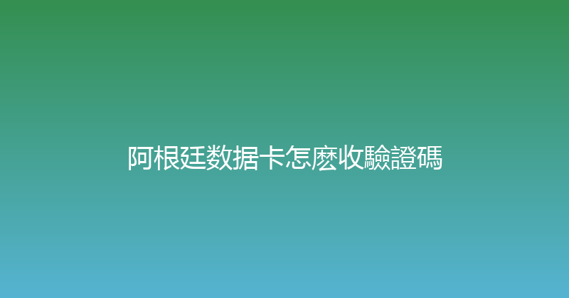 阿根廷数据卡怎麽收驗證碼 