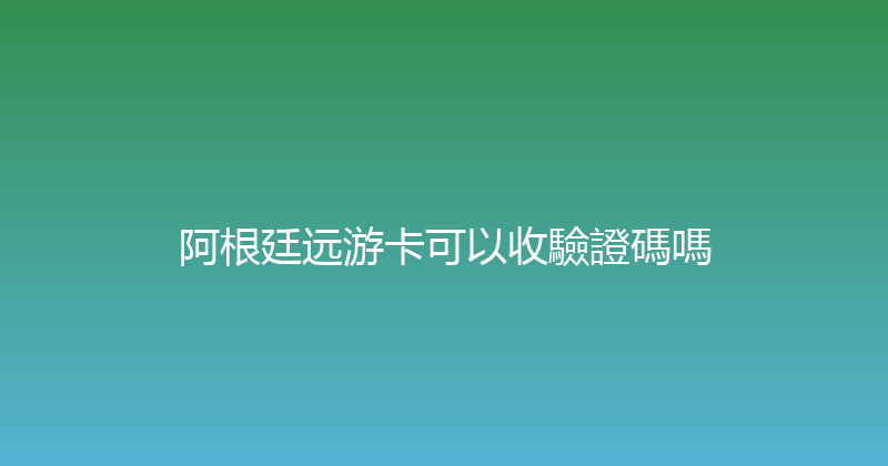 阿根廷远游卡可以收驗證碼嗎 