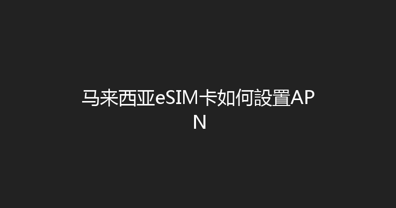 马来西亚eSIM卡如何設置APN 
