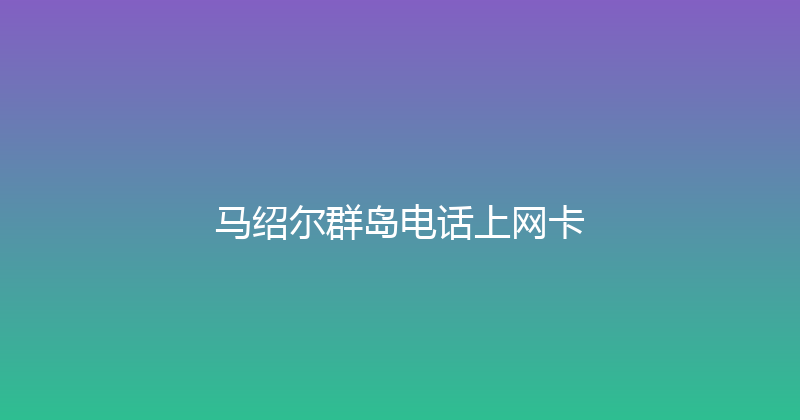 马绍尔群岛电话上网卡 